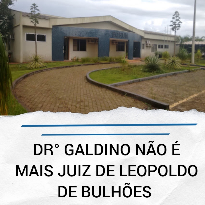 ​DR GALDINO NÃO É MAIS JUIZ DE LEOPOLDO DE BULHÕES