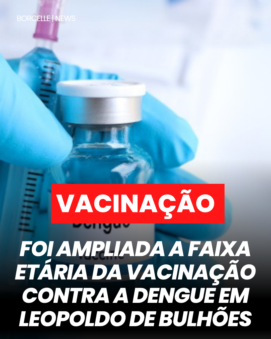 ​FOI AMPLIADA A FAIXA ETÁRIA DA VACINAÇÃO CONTRA A DENGUE EM LEOPOLDO DE BULHÕES