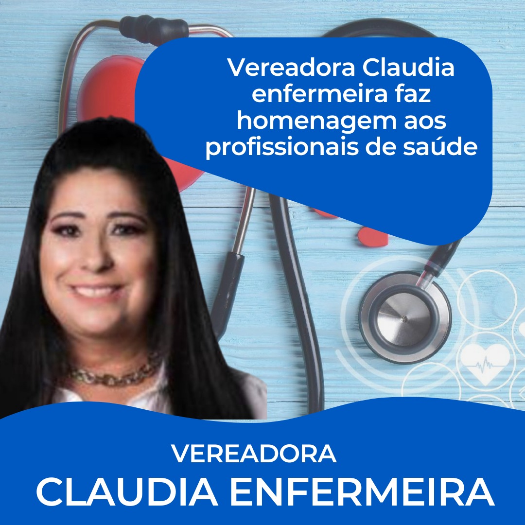 ​VEREADORA CLAUDIA ENFERMEIRA FAZ HOMENAGEM AOS PROFISSIONAIS DE SAÚDE