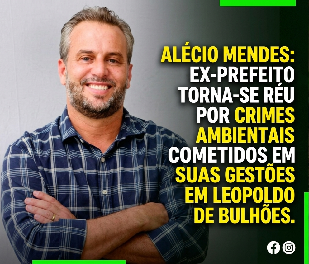 Ex-prefeito de Leopoldo de Bulhões, Alécio Mendes, torna-se réu por crime ambientais cometidos em suas gestões