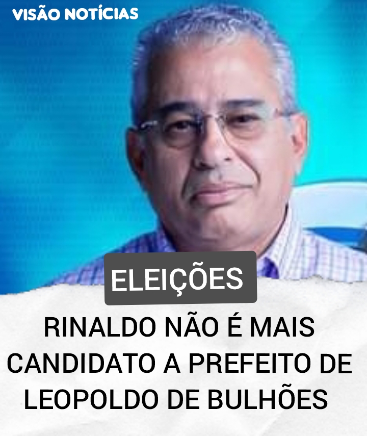 ​RINALDO NÃO É MAIS CANDIDATO A PREFEITO DE LEOPOLDO DE BULHÕES